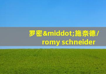 罗密·施奈德/romy schneider